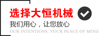 選擇大恒機(jī)械，我們用心，讓您放心